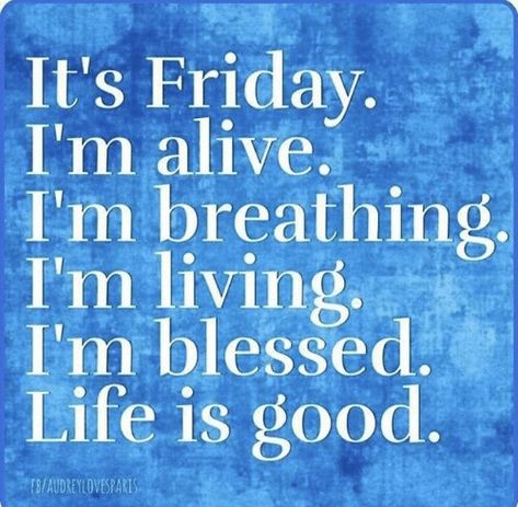 It’s Friday.  I’m alive.  I’m breathing.  I’m living.  I’m blessed.  Life is good. | Jo Glo Positive Friday Quotes, Tgif Quotes, Patience Citation, Friday Motivational Quotes, Friday Inspirational Quotes, Friday Morning Quotes, Bear Quote, Friday Quotes Funny, Happy Friday Quotes