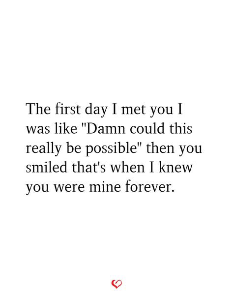 The first day I met you I was like "Damn could this really be possible" then you smiled that's when I knew you were mine forever. When I First Met You, I’m So Glad I Met You, I Still Look For You In Everyone I Meet, When I First Met You Quotes, Love Comes Back, You Are My Forever, When I Met You, Deeper Conversation, Missing You So Much