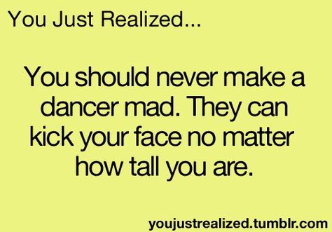 I got mad at my brother today and tried to kick his rear, then he turned around and I almost hit his face. Thanks To Dance, Dancer Things, Dance Problems, Dancer Quotes, Dancing Quotes, Dance Sayings, Dance Acro, Ballet Quotes, Dance Is My Life