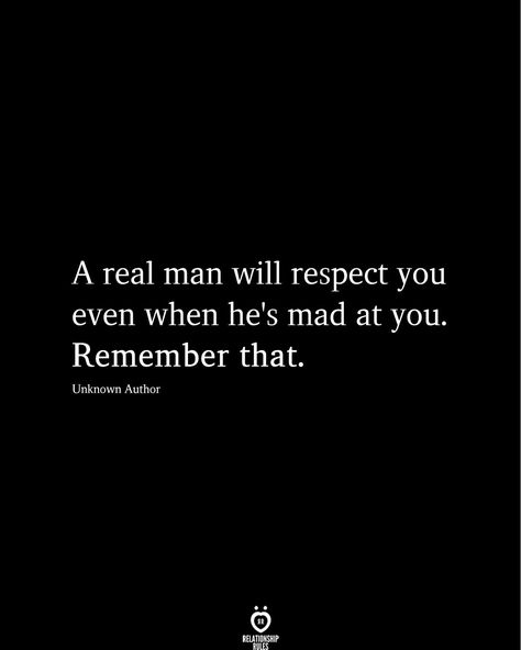 A real man will respect you even when he's mad at you. Remember that.  Unknown Author  . . . . . #relationship #quote #love #couple #quotes Love Respect Quotes, Respect Yourself Quotes, Respect Relationship Quotes, Good Man Quotes, Real Men Quotes, Obsessive Love, Self Respect Quotes, A Real Man, Respect Quotes