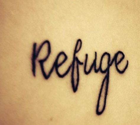 My Refuge tattoo. Refuge Tattoo, Tattoo Quotes, Tattoos