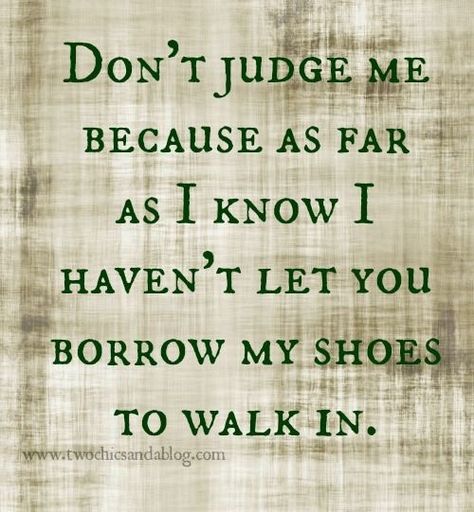 Citation Force, Don't Judge Me, My Shoes, Judge Me, Don't Judge, Quotes About Strength, Infp, True Words, Inspirational Quotes Motivation