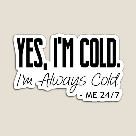 Get my art printed on awesome products. Support me at Redbubble #RBandME: https://www.redbubble.com/i/magnet/Yes-I-m-Cold-I-m-Always-Cold-Me-24-7-Tshirt-by-BryanRason/124216674.TBCTK?asc=u Cold 24/7 Shirt, Yes Im Cold Me 24:7, Cold Quotes, Always Cold, Tumbler Ideas, Cricut Projects, My Art, Awesome Products, Magnets