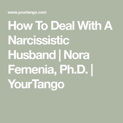 How To Deal With A Narcissistic Husband | Nora Femenia, Ph.D. | YourTango How To Survive A Narcissistic Husband, Letter To My Narcissistic Husband, How To Live With A Narcissistic Husband, How To Deal With A Narcissistic Husband, Living With A Narcissistic Husband, Married To A Narcissistic Man, Narcissistic Husband, Narcissistic Men, Self Centered