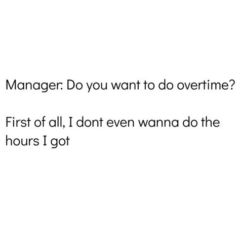 Manager: do you wanna work overtime? First of all, i dont even wanna do the hours i got Working Retail, Work Funnies, Weird Pics, Retail Robin, Manager Humor, Nurse Problems, Work Grind, Job Humor, Workplace Humor