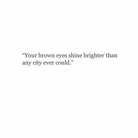 Your Eyes Are Beautiful Quotes, Quotes On His Eyes, I Love Your Eyes Aesthetic, Light In Your Eyes Quote, Quotes About Brown Color, Brown Eyes Compliments, Quotes For His Eyes, Honey Eyes Quotes, Blue Eyes Were Never My Favorite Until I Saw Yours