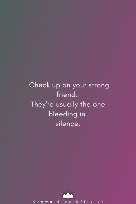 Check On Your Friends Quote Life, Check In On Your Strong Friends Quotes, The Strong Friend Quotes, Check On Your Happy Friends Quote, Check On Your Happy Friends, Check On Your Strong Friends, Check Up On Your Friends Quotes, Check In On Your Friends Quotes, Check On Your Strong Friend Quotes