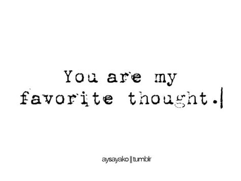 You are what i think about before i go to sleep. you are the first thing on my mind when i wake up in the morning. just the thought of you brings butterflies to my stomach and the biggest possible smile to my face. i'm in love with the thought of you. YOU are my favorite thought You Are My Favorite, Sweet Words, Hopeless Romantic, The Words, Beautiful Words, Inspire Me, Love Life, Words Quotes, Just Love