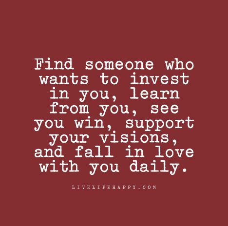 "Find someone who wants to invest in you, learn from you, see you win, support your visions, and fall in love with you daily." Live Life Happy, Love Life Quotes, Life Quotes To Live By, Life Quotes Love, Gym Humor, Find Someone Who, Never Too Late, Dating Quotes, Great Quotes