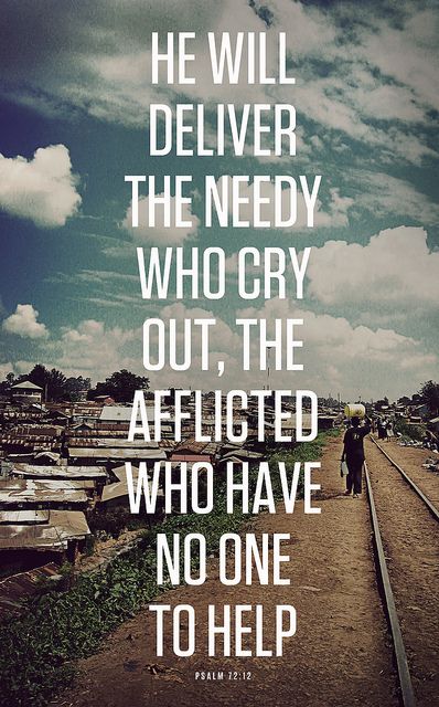 For he will deliver the needy who cry out, the afflicted who have no one to help. Psalm 72:12 || by God's fingerprints on flickr Psalm 12, Psalm 72, Soli Deo Gloria, Cry Out, Gods Promises, Spiritual Inspiration, Verse Quotes, Jesus Loves, God Is Good