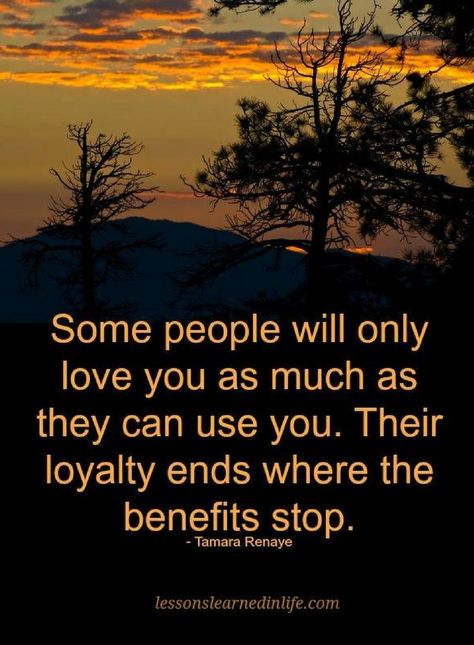 Quotes Some people will only love you as much as they can use you. Their loyalty ends where the benefits stop. People Use You Quotes, Quotes On People, People Who Use You, Delete Quotes, People Use You, Loyalty Quotes, Quotes For Success, Being Used Quotes, Special Quotes