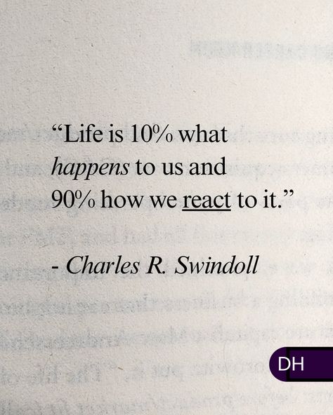 “Life is 10% what happens to us 
and 90% how we react to it.” 
- Charles R. Swindoll 

===

Your perspective is within 
your control.

And so is your emotional response. 

It doesn't make it easier 
or less painful 
but it's the 
only way 
out.

===

What are you doing 
with that control? Emotional Response, Internal Conflict Quotes, Control Emotions Quotes, Emotion Control Quotes, Things I Cannot Control Quotes, How We React To A Situation, How To Control Crying, How Not To React Emotionally, You Can Control How You React