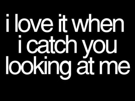 Love looking at you from across the room and catch you looking back at me Catch Me Of You Can, I Hope You Catch Me When I Land, I Will Catch You If You Fall Quotes, They'll Never Catch Us, Catch Me If You Can Quotes, Adventure Quotes, Love Me Quotes, Real Love, Look At Me