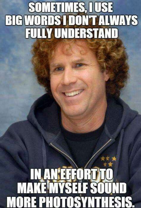 "Sometimes I use big words I don't fully understand in an effort to make myself sound more photosynthesis ." Lol 9gag Funny, True Memes, Will Ferrell, Big Words, 웃긴 사진, Can't Stop Laughing, Memes Humor, Humor Memes, Have A Laugh