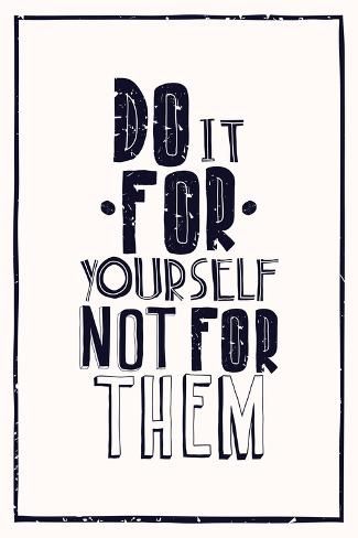 size: 18x12in Art Print: Quote Poster. DO IT FOR YOURSELF NOT FOR THEM by Vanzyst : Quotes To Paste On Wall, Wall Posters With Quotes, Posters For Room Quotes, Wall Posters Motivation, Posters For Room Motivational, Quote Poster, Motivational Posters, Fitness Quotes, Quote Posters