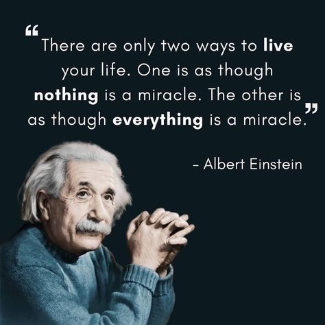 There are only two ways to live your life. One is as though nothing is a miracle. The other is as though everything is a miracle.” – Albert Einstein Einstein Quotes Education, Miracle Quotes, Grace Quotes, Famous Scientist, Imagination Quotes, Theoretical Physics, Albert Einstein Quotes, Formula E, Happiness Quotes