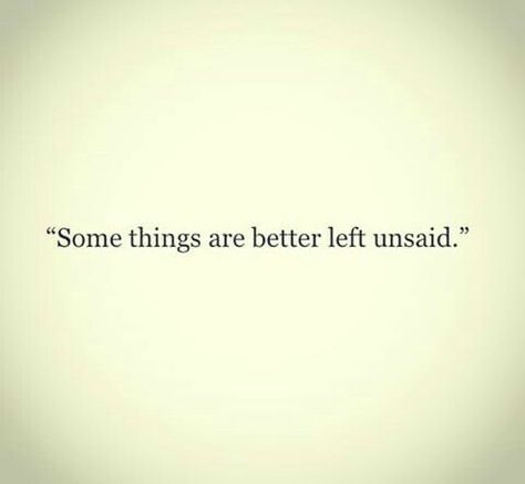 Things Better Left Unsaid Quotes, Something’s Are Better Left Unsaid, Somethings Are Better Left Unsaid Quotes, Somethings Are Better Left Unsaid, Some Things Are Better Left Unsaid, Better Left Unsaid Quotes, Being Left Out, Left Quotes, Unsaid Things