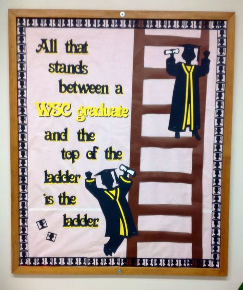 All that stands between a WSC graduate and the top of the ladder is the ladder.  Graduation bulletin board Graduation Bulletin Board, Counseling Bulletin Boards, High School Bulletin Boards, Graduation Songs, Teaching Portfolio, High School Counselor, Reading Bulletin Boards, Rules Poster, Classroom Rules Poster