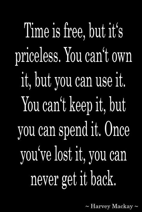 Time is free, but it's priceless. You can't own it, but you can use it. You can't keep it, but you can spend it. Once you've lost it, you can never get it back. ~ Harvey Mackay ~ #saying Lost Time Quotes, Lost Time, Time Quotes, Own It, True Words, I Fall In Love, Great Quotes, Life Changes, Falling In Love