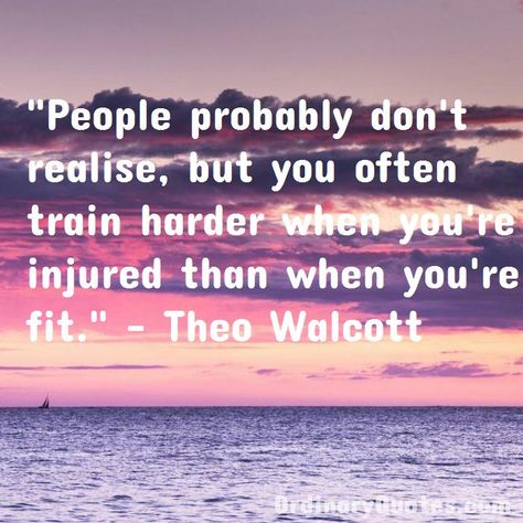 People probably don't realise, but you often train harder when you're injured than when you're fit. Theo Walcott | Check out other quotes: https://ordinaryquotes.com/pictures-quotes/best-theo-walcott-quotes/ Quotes For Injured Athletes, Injured Athlete Quotes, Injuries Quotes, Injured Quotes, Sports Injury Quotes, Runners Quotes Motivation, Ethic Quotes, Injury Quotes, Work Ethic Quotes