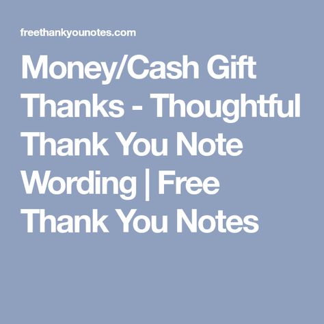 Money/Cash Gift Thanks - Thoughtful Thank You Note Wording | Free Thank You Notes Monetary Gift Wording Wedding, Thank You Card Sample, Thank You Note Wording, Wedding Thank You Cards Wording, Thank You Card Wording, Graduation Money Gifts, Graduation Card Messages, Cash Gifts, Cash Gift Card