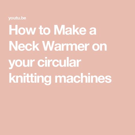 How to Make a Neck Warmer on your circular knitting machines Circular Knitting Machine Patterns Free, Circular Knitting Machine, Neck Warmers, Knitting Machines, Knitting Machine Patterns, Knitting Machine, Circular Knitting, Machine Knitting, Neck Warmer