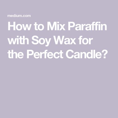 How to Mix Paraffin with Soy Wax for the Perfect Candle? Candles Homemade, Soy Wax Candles Diy, Diy Candles Homemade, Wax Candles Diy, Paraffin Wax Candles, Candle Making Wax, Types Of Wax, Candles Diy, Paraffin Candles