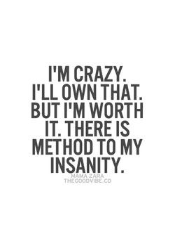 Quotes about Crazy Life (145 quotes) I'm Worth It, I'm Crazy, Life Quotes Love, Inspirational Quotes Pictures, A Quote, Worth It, Great Quotes, Beautiful Words, Inspire Me