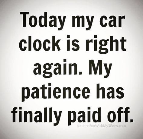 Today my car clock is right again. My Patience haa finally paid off Car Paid Off Quotes, Car Paid Off, Off Quotes, Clocks Forward, Twisted Mind, Car Clock, Paid Off, My Car, Me Quotes