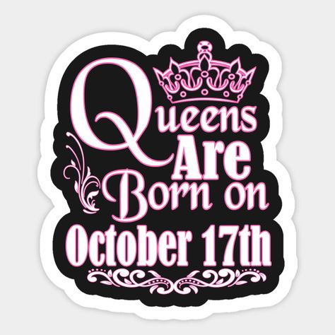 Queens Are Born On October 17th Funny Birthday - Birthday - Sticker | TeePublic 17 Birthday Quotes, 17th Birthday Quotes, Gemini Zodiac Quotes, 17 Birthday, Scorpio Birthday, May Birthday, October Birthday, Beautiful Wallpaper For Phone, 17th Birthday