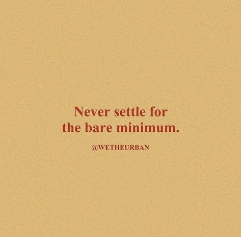 Don't Settle For Less Quotes, Never Settle Quotes, Urban Quote, Happy Thoughts Quotes, We The Urban, Orange Quotes, Bare Minimum, Never Settle, Old Quotes