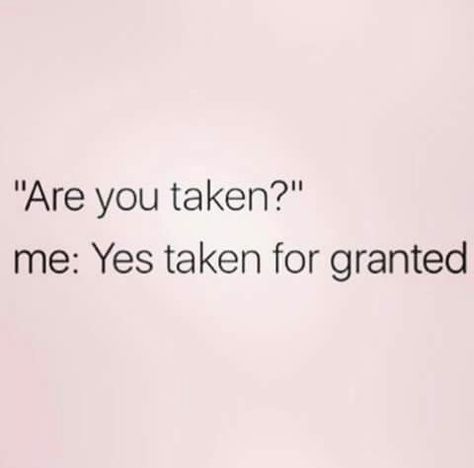 Taken For Granted Quotes, Dating Sucks Humor, Granted Quotes, Workplace Humor, Take You For Granted, Good Night Messages, Taken For Granted, Funny Love, I Cant Even