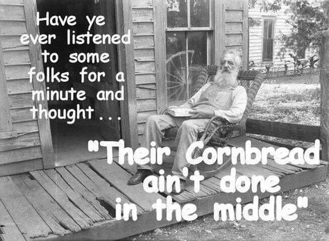 Their cornbread ain't done in the middle. Southern Talk, Southern Humor, Southern Sayings, Southern Life, Down South, Random Pics, A Quote, New People, Way Of Life