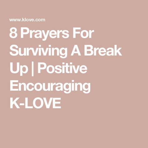 8 Prayers For Surviving A Break Up | Positive Encouraging K-LOVE Quotes For Break Ups Strength, Breakup Encouragement Quotes, Verses About Breakups, Encouraging Words After A Breakup, Bible Verses On Breakups, Words Of Encouragement After A Break Up, Prayers For A Breakup, Prayers For Breakups, Prayers After A Breakup