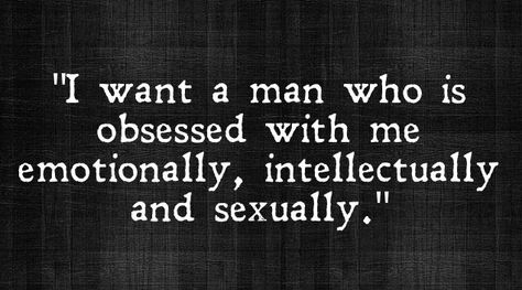 " I want a man who is obsessed with me emotionally, intellectually and sexually." I Want A Man Who, I Want A Man, Obsession Quotes, Spoiled Wife, Sunday Dinners, Courage Quotes, Quirky Quotes, Soulmate Love Quotes