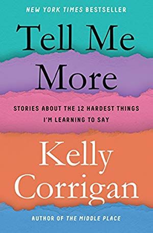 Tell Me More: Stories About the 12 Hardest Things I'm Learning to Say by Kelly Corrigan Introvert Love, Tell Me More, Relationship Books, Books For Moms, Nonfiction Books, Great Books, Reading Lists, Thing 1 Thing 2, New Yorker