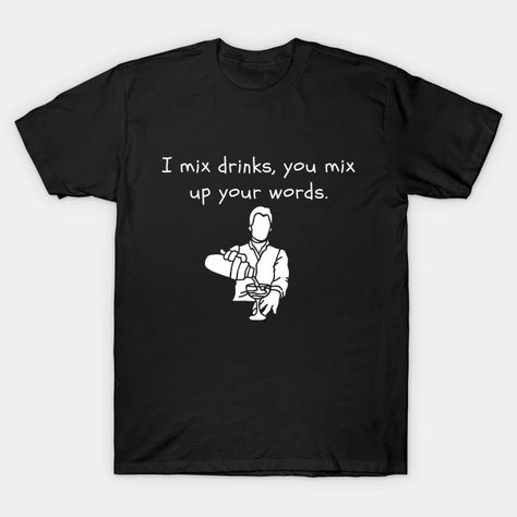 I Mix Drinks, You Mix Up Your Words - Bartender Funny - T-Shirt | TeePublic Bartender Humor, Bartender Funny, Pour Decisions, Mix Drinks, T Shirt Time, Word Shirts, Funny Tshirt Design, Funny Character, Funny Tshirt