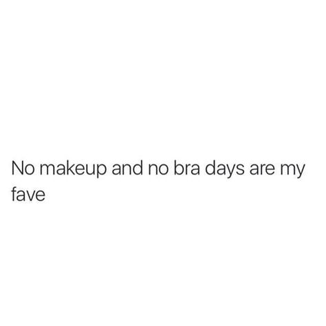 No makeup and no bra days are my fave. No Makeup Captions, No Makeup Girl, Bra Quote, Cute Picture Quotes, Romantic Valentines Day Ideas, Face Quotes, Embrace Natural Beauty, Life Status, Ig Captions