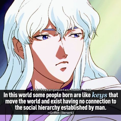 "In this world some people born are like keys that move the world and exist having no connectioon to the social hierarchy established by man" There Is No Paradise Berserk, Spike Cowboy Bebop Quotes, Berserk Manga Quotes, Griffith Quotes Berserk, Berserk Quotes, Griffith Necklace, Griffith Berserk, Anime Quotes, Dark Anime