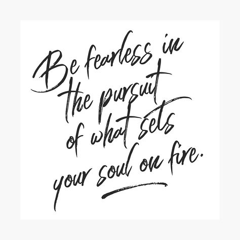 "Be Fearless In The Pursuit Of What Sets Your Soul On Fire" Photographic Print by thinksuccess | Redbubble Be Fearless In The Pursuit Of What Sets, Pageant Quotes, Soul Searching Quotes, Broadway Quotes, Tattooed Mom, Sick Quotes, Burned Hats, Fearless Quotes, Sets Your Soul On Fire