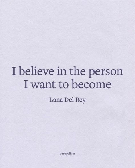 I Believe In The Person I Want To Become, Lana Del Rey Yearbook Quote, Positive Song Lyrics Quotes, Good Senior Quotes Inspirational, Lana Del Rey Senior Quotes, Senior Quote Song Lyrics, Positive Song Lyrics, Lana Del Rey Quotes Lyrics, Songwriter Quotes