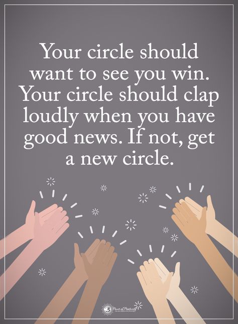 Your circle should want to see you win.  Your circle should clap loudly when you have good news.  If not, get a new circle. Circle Quotes, Power Of Positivity, Positive Words, Amazing Quotes, Inspirational Quote, Great Quotes, Positive Thinking, Inspirational Words, Good News