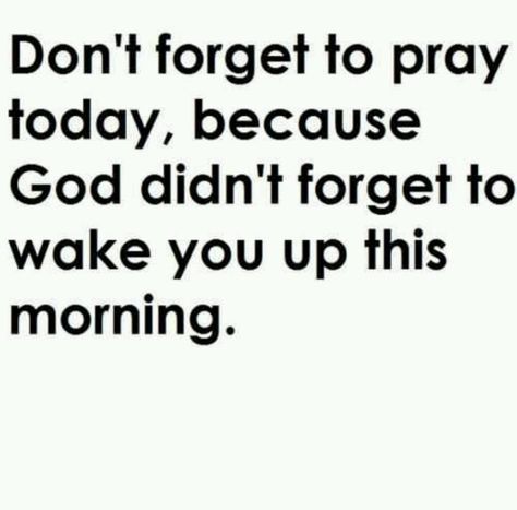 Don't forgot to pray today, because God didn't forget to wake you up this morning. Don't Forget To Pray, Do It Yourself Quotes, Vertrouw Op God, Ayat Alkitab, E Card, Quotable Quotes, A Quote, The Words, Great Quotes