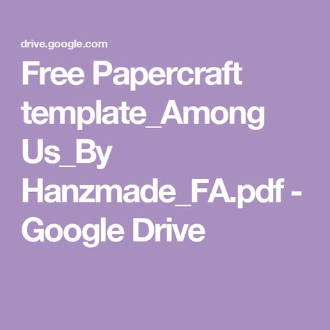 Free Papercraft template_Among Us_By Hanzmade_FA.pdf - Google Drive Papercraft Templates, Google Drive, Paper Crafts, Drive