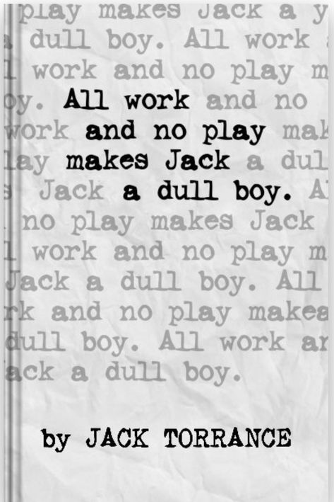 All Work and No Play Makes Jack a Dull Boy (Text Cover)  by Jack Torrance Drip Wallpaper, Jack Torrance, Room 237, All Work And No Play, Doctor Sleep, Aesthetic Doctor, Bold Words, Overlook Hotel, Made Me Laugh