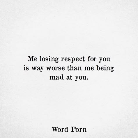 Being mad is temporary; respect is lost forever. Quotes About Losing Respect For Someone, You Lost My Respect Quotes, Lost My Respect Quotes, Quotes About Being Mad At Someone, Losing Self Respect Quotes, Respect Friendship Quotes, Lost Respect Quotes Friends, Me Losing Respect For You Is Worse, Respect Quotes Friendship