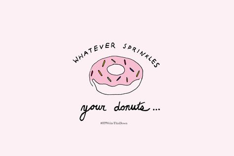 Whatever sprinkles your donuts. #fpwritethisdown Donuts Quotes, Sprinkles Quotes, Doughnut Quotes Humor, Donut Sayings, Whatever Sprinkles Your Donut, Donut Lover Quotes, Sprinkle Meme, Donut Quotes, Just Keep Going