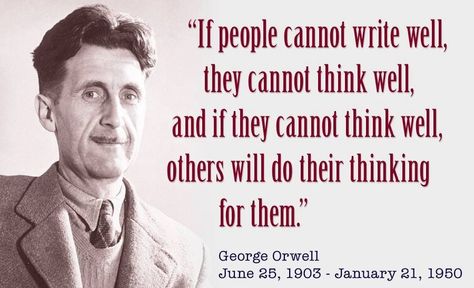 If people cannot write well, they cannot think well, and if they cannot think well, others will do their thinking for them. ~ George Orwell Teaching Quotes, Classroom Quotes, George Orwell, Teacher Quotes, Writing Quotes, Teaching Writing, Quotable Quotes, Wise Quotes, Great Quotes