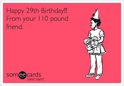 Happy 29th Birthday!!! From your 110 pound friend. Hbd Mom, Minion Meme, Funny Happy Birthday Meme, Birthday Ecard, Happy 29th Birthday, Funny Happy Birthday Wishes, Birthday Memes, Birthday Quotes For Him, Happy Birthday Friend