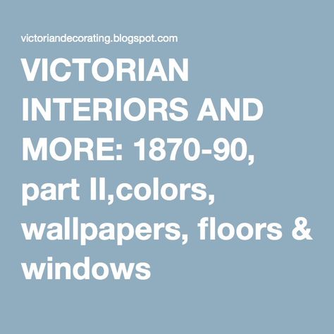 VICTORIAN INTERIORS AND MORE: 1870-90, part II,colors, wallpapers, floors & windows Folk Victorian Interior, Victorian Era Wallpaper, Victorian Ideas, Museum Ideas, Victorian Room, Folk Victorian, Victorian Parlor, Victorian Floor, Victorian Home Interior